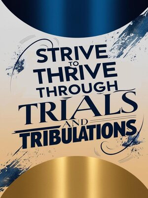 cover image of Strive to Thrive  Through Trials and Tribulations